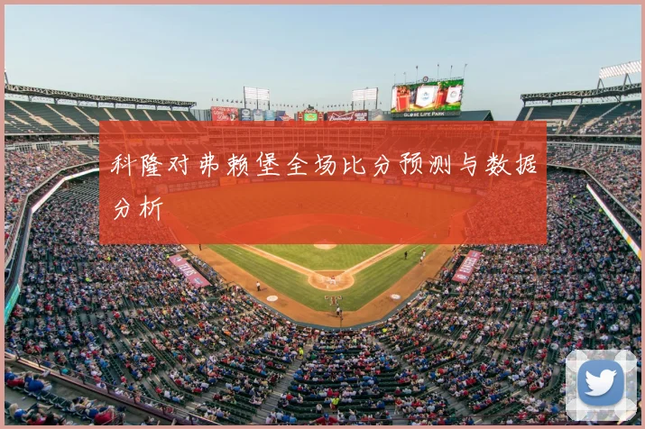 科隆对弗赖堡全场比分预测与数据分析