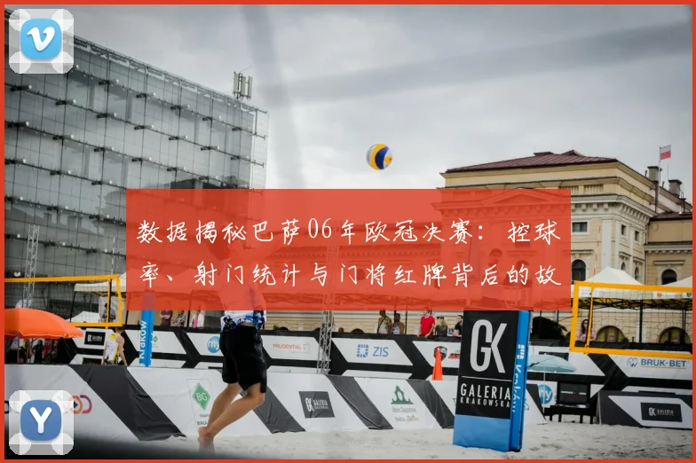 数据揭秘巴萨06年欧冠决赛:控球率、射门统计与门将红牌背后的故事