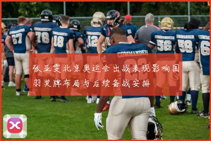 张亚雯北京奥运会出战表现影响国羽奖牌布局与后续备战安排