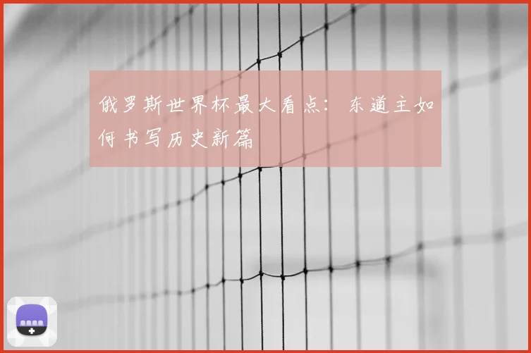 俄罗斯世界杯最大看点：东道主如何书写历史新篇