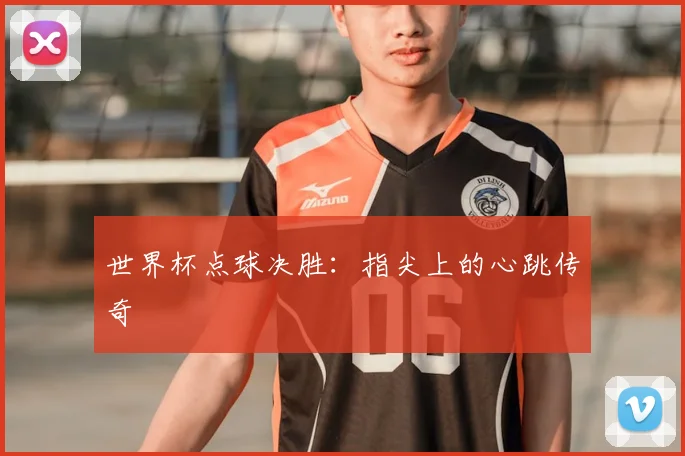 世界杯点球决胜：指尖上的心跳传奇