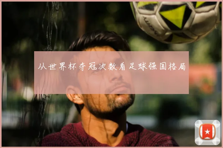 从世界杯夺冠次数看足球强国格局