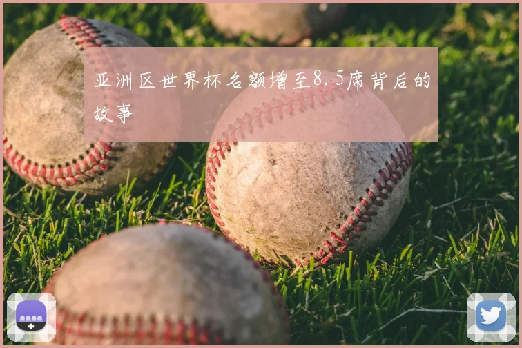 亚洲区世界杯名额增至8.5席背后的故事