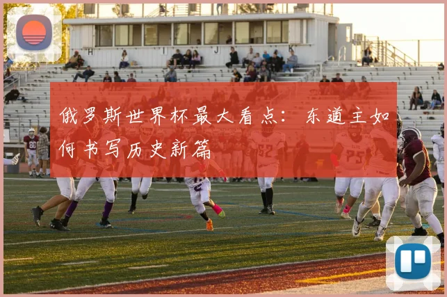 俄罗斯世界杯最大看点：东道主如何书写历史新篇